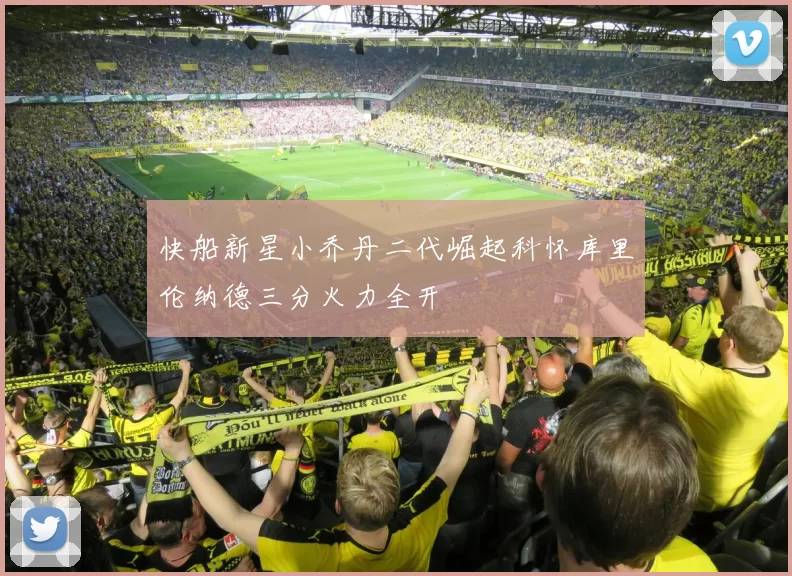 快船新星小乔丹二代崛起科怀库里伦纳德三分火力全开